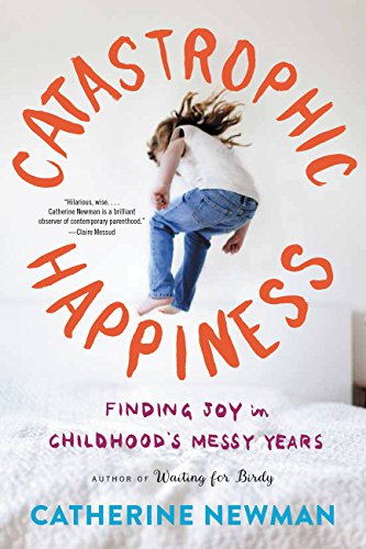 Download Catastrophic Happiness: Finding Joy in Childhood's Messy Years Download Catastrophic Happiness: Finding Joy in Childhood's Messy Years