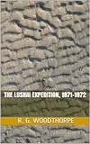 The Lushai Expedition, 1871-1872 by R. G.  Woodthorpe