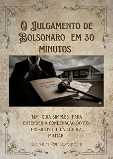 O Julgamento de Bolsonaro em 30 Minutos: Um guia simples para entender a condenação do ex-presidente e da cúpula militar.