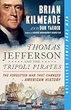 Thomas Jefferson and the Tripoli Pirates: The Forgotten War That Changed American History