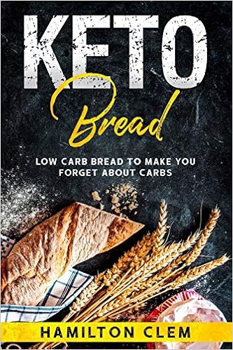 Keto Bread: Low Carb Bread To Make You Forget About Carbs, by Hamilton Clem Keto Bread: Low Carb Bread To Make You Forget About Carbs, by Hamilton Clem