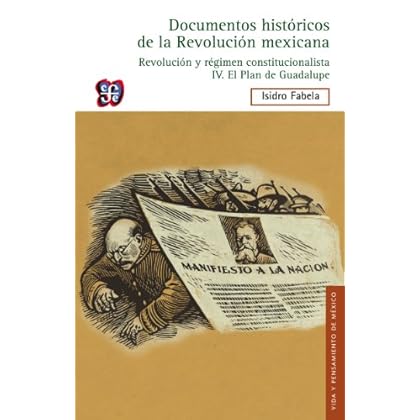 Revolución y Régimen constitucionalista, IV. El Plan de Guadalupe: 4 (Documentos históricos de la Revolución mexicana) Revolución y Régimen constitucionalista, IV. El Plan de Guadalupe: 4 (Documentos históricos de la Revolución mexicana)