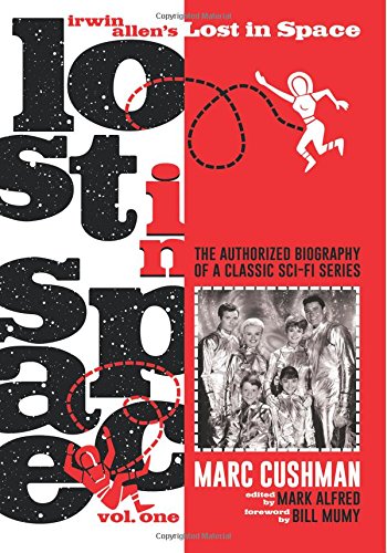 Irwin Allen's Lost in Space, Volume One: The Authorized Biography of a Classic Sci-Fi Series (Volume 1)