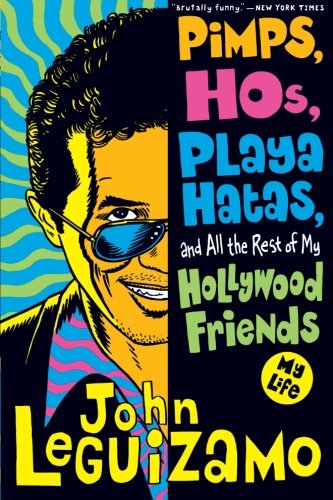 Pimps, Hos, Playa Hatas, and All the Rest of My Hollywood Friends: My Life by John Leguizamo