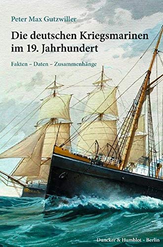 Die Deutschen Kriegsmarinen Im 19. Jahrhundert: Fakten - Daten -  Zusammenhänge.: Gutzwiller, Peter Max: 9783428142286: Amazon.com: Books