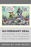 No Ordinary Deal: Unmasking the Trans-Pacific Partnership Free Trade Agreement