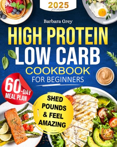 Low Carb High Protein Cookbook: Healthy, Quick, and Flavorful Low-Carb, Protein-Rich Recipes to Lose Weight and Build Muscle with Ease in Just 28 Days | Includes Expert Advice & a 60-Day Meal Plan