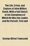 Front cover for the book The life, crime, and capture of John Wilkes Booth, with a full sketch of the conspiracy of which he was the leader, and by George Alfred Townsend