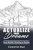Actualize Your Dreams: From Wishful Thinking to Reality by Christie Dao, Judy Monhollen