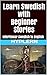 Learn Swedish with Beginner Stories: Interlinear Swedish to English (Learn Swedish with Interlinear Stories for Beginners and Advanced Readers Book 1)