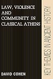 Law, Violence, and Community in Classical Athens (Key Themes in Ancient History) by David Cohen
