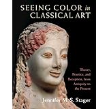 Seeing Color in Classical Art: Theory, Practice, and Reception, from Antiquity to the Present