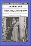 Truth to Tell : German Women's Autobiographies and Turn-of-the-Century Culture, Gerstenberger, Katharina, 0472111833