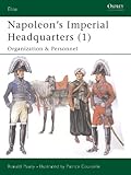 Napoleon's Imperial Headquarters (1): Organization and Personnel (Elite) by Ronald Pawly, Patrice Courcelle