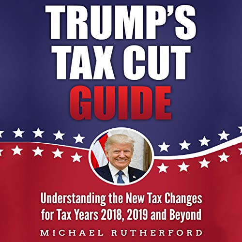 Ebook Trump's Tax Cut Guide: Understanding the New Tax Changes for Tax Years 2018, 2019, and Beyond PDF