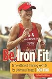 Be Iron Fit, 2nd: Time-Efficient Training Secrets for Ultimate Fitness by Don Fink