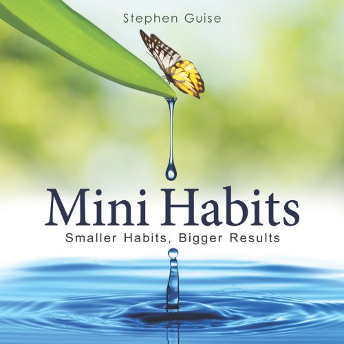Mini Habits: Smaller Habits, Bigger Results, by Stephen Guise