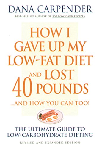 How I Gave Up My Low-Fat Diet and Lost 40 Pounds (Revised and Expanded Edition) by Dana Carpender