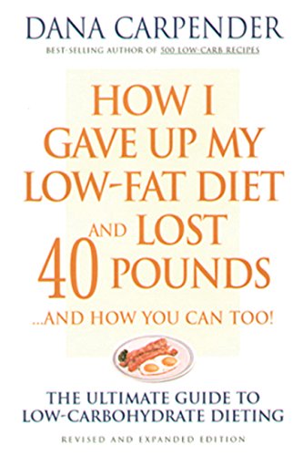 How I Gave Up My Low-Fat Diet and Lost 40 Pounds (Revised and Expanded Edition)