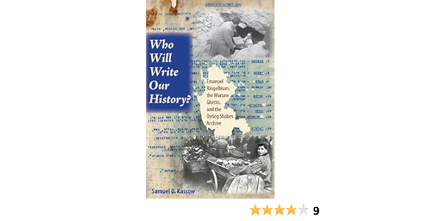 Who Will Write Our History Emanuel Ringelblum The Warsaw Ghetto And The Oyneg Shabes Archive The Helen And Martin Schwartz Lectures In Jewish Studies Kassow Samuel D 9780253349088 Amazon Com Books
