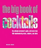 The Big Book of Cocktails: The Ultimate Bartender's Guide with More Than 400 Mouthwatering Mixes, Sh by 