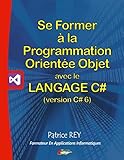 Se former à la programmation orientée objet avec le langage c# 6: avec visual studio community 201 by Patrice Rey