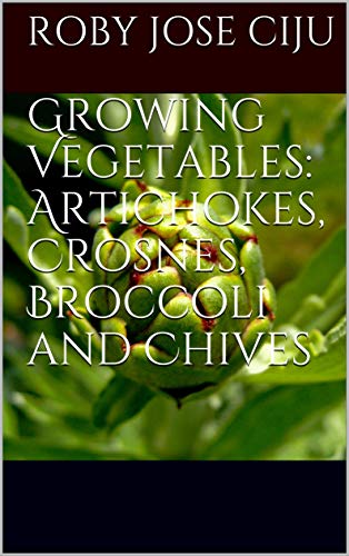 Growing Vegetables: Artichokes, Crosnes, Broccoli and Chives by Roby Jose Ciju