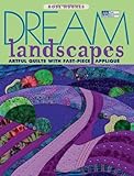 Dream Landscapes: Artful Quilts With Fast-Piece Applique (That Patchwork Place) by Rose Hughes