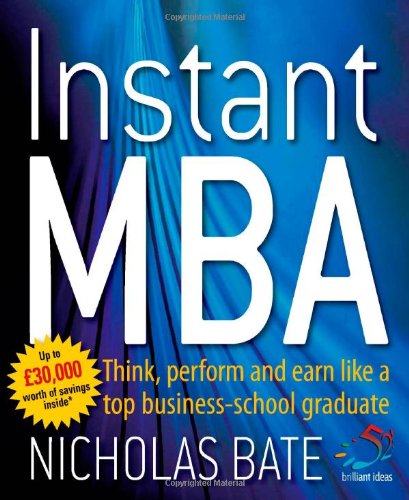Instant MBA: Think, perform and earn like a top business-school graduate (52 Brilliant Ideas), by Nicholas Bate Instant MBA: Think, perform and earn like a top business-school graduate (52 Brilliant Ideas), by Nicholas Bate