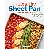 The Healthy Sheet Pan Cookbook: Satisfying One-Pan Meals for Busy Cooks