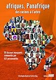 Afriques, Panafrique des racines à l'arbre : 55 discours marquants commentés par 127 personnalité by