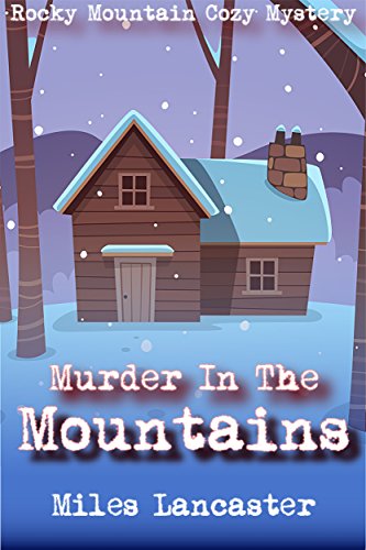 Murder in the Mountains: A Rocky Mountain Cozy Mystery (Rocky Mountain Cozy Mysteries Book 1) by [Lancaster, Miles]