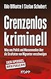 Grenzenlos kriminell: Was uns Politik und Massenmedien über die Straftaten von Migranten verschweigen
