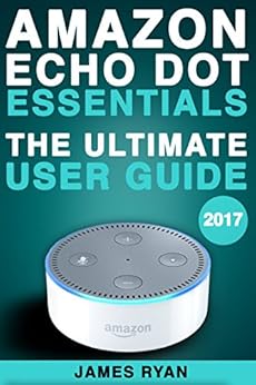 Amazon.com: Amazon Echo Dot Essentials: The Ultimate User Guide