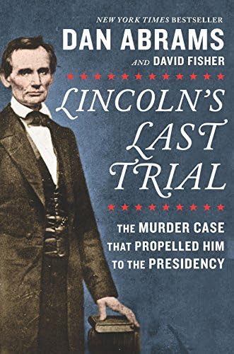 Lincoln's Last Trial: The Murder Case That Propelled Him to the Presidency Hardcover โ June 5, 2018