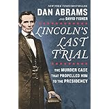 Lincoln's Last Trial: The Murder Case That Propelled Him to the Presidency