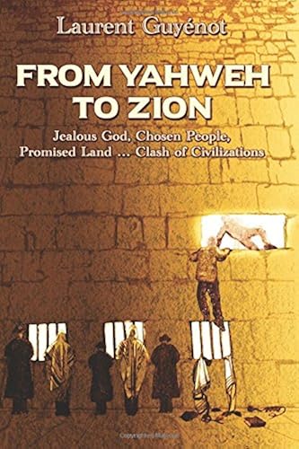 Download From Yahweh to Zion: Jealous God, Chosen People, Promised Land...Clash of Civilizations PDF