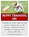 Puppy Training 101: Everything You Need to Train Your Dog at Home, Including Step-by-Step Directions, Solutions to Common Problems, and Suggestions for ... tricks,train your dog,Puppy training books)