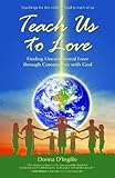 Teach Us To Love: Finding Unconditional Love through Communion with God by 