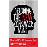 Decoding the New Consumer Mind: How and Why We Shop and Buy