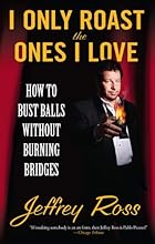 I Only Roast the Ones I Love: How to Bust Balls Without Burning Bridges