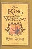 Front cover for the book The King in the Window by Adam Gopnik