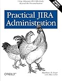 Practical JIRA Administration: Using JIRA Effectively: Beyond the Documentation Practical JIRA Administration: Using JIRA Effectively: Beyond the Documentation