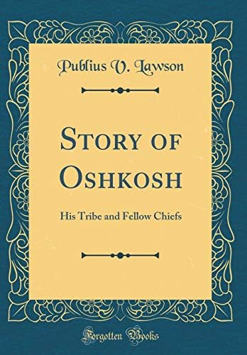 Story of Oshkosh: His Tribe and Fellow Chiefs (Classic Reprint) Hardcover – Import, 2 Nov 2018