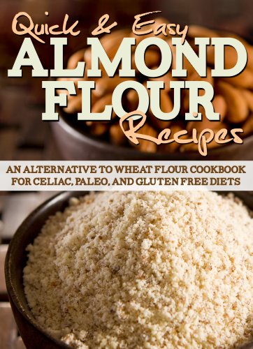 Almond Flour Recipes: An Alternative to Wheat Flour Cookbook for Celiac, Paleo, and Gluten Free Diets (Quick and Easy Series)