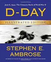 D-Day Illustrated Edition: June 6, 1944: The Climactic Battle of World War II D-Day Illustrated Edition: June 6, 1944: The Climactic Battle of World War II