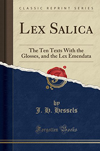 Lex Salica: The Ten Texts With the Glosses, and the Lex Emendata (Classic Reprint)