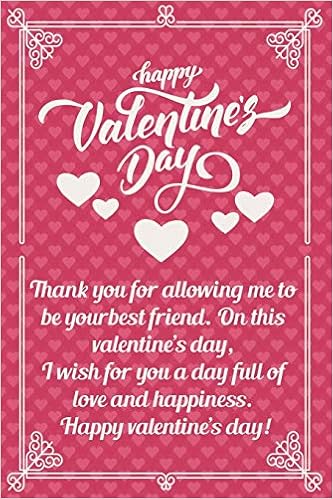 Happy Valentines Day To Me Happy Valentine's Day: Thank You For Allowing Me To Be Your Best Friend. On  This Valentine's Day, I Wish For You A Day Full Of Love And Happiness. Happy  Valentine's Day! Journal