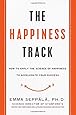 The Happiness Track: How to Apply the Science of Happiness to Accelerate Your Success