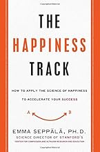 The Happiness Track: How to Apply the Science of Happiness to Accelerate Your Success